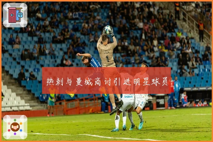 热刺与曼城商讨引进明星球员