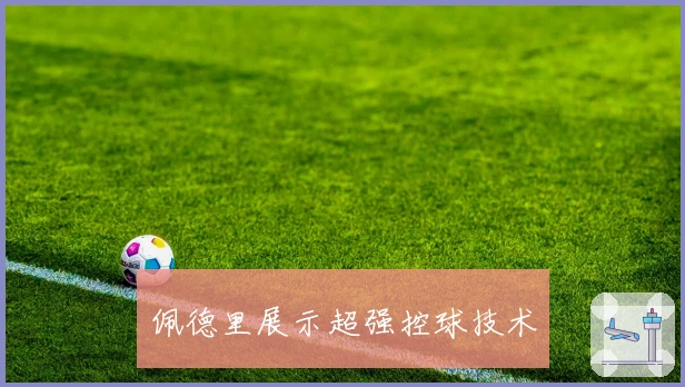 佩德里展示超强控球技术