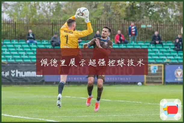 佩德里展示超强控球技术